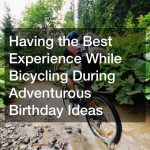 Having the Best Experience While Bicycling During Adventurous Birthday Ideas