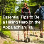 Essential Tips to Be a Hiking Hero on the Appalachian Trail