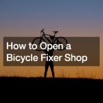 How to Open a Bicycle Fixer Shop