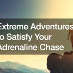 Extreme Adventures to Satisfy Your Adrenaline Chase