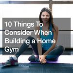 10 Things To Consider When Building a Home Gym