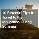 10 Essential Tips for Travel to the Mountains During Summer